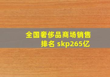 全国奢侈品商场销售排名 skp265亿